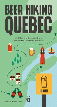 Beer Hiking Quebec : 35 Hikes and Breweries from Montreal to the Gasp Peninsula - Bianca Pomerleau