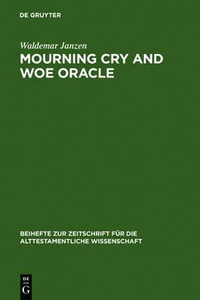 Mourning Cry and Woe Oracle : Beihefte Zur Zeitschrift Fï¿½r die Alttestamentliche Wissensch - Waldemar Janzen