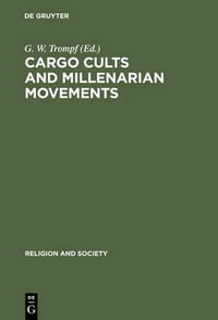 Cargo Cults and Millenarian Movements : Transoceanic Comparisons of New Religious Movements : Transoceanic Comparisons of New Religious Movements - Garry W. Trompf