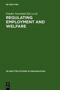 Regulating Employment and Welfare : Company and National Policies of Labour Force Participation at the End of Worklife in Industrial Countries - Frieder Naschold