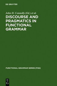 Discourse and Pragmatics in Functional Grammar : Functional Grammar Series - John H. Connolly