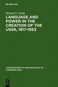 Language and Power in the Creation of the U. S. S. R., 1917-1953 : Contributions to the Sociology of Language - Michael G. Smith