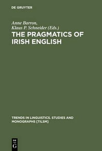 The Pragmatics of Irish English : Trends in Linguistics: Studies & Monographs - Anne Barron