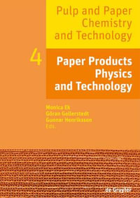 Pulp and Paper Chemistry and Technology, Volume 4, Paper Products Physics and Technology : Pulp and Paper Chemistry and Technology - Monica Ek