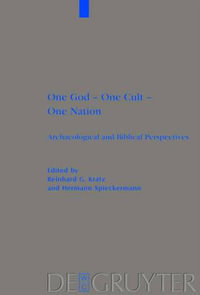 One God - One Cult - One Nation : Archaeological and Biblical Perspectives - Reinhard G. Kratz