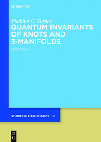 Quantum Invariants of Knots and 3-Manifolds : De Gruyter Studies in Mathematics - Vladimir G. Turaev