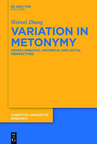 Variation in Metonymy : Cross-Linguistic, Historical and Lectal Perspectives - Weiwei Zhang