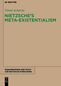 Nietzsche's Meta-Existentialism : Monographien Und Texte Zur Nietzsche-forschung - Vinod Acharya