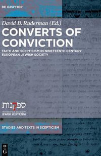 Converts of Conviction : Faith and Scepticism in Nineteenth Century European Jewish Society - David B. Ruderman