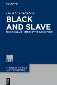 Black and Slave : The Origins and History of the Curse of Ham - David M. Goldenberg