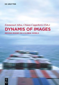 Dynamis of the Image : Moving Images in a Global World - Emmanuel Alloa