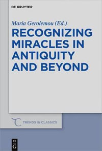 Recognizing Miracles in Antiquity and Beyond : Trends in Classics - Supplementary Volumes - Maria Gerolemou