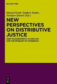 New Perspectives on Distributive Justice : Deep Disagreements, Pluralism, and the Problem of Consensus - Manuel Knoll