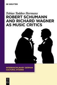 Robert Schumann and Richard Wagner as Music Critics : N.A. - Tobias Taddeo Hermans