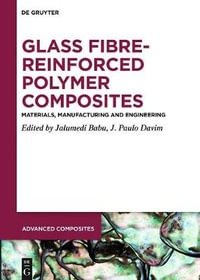 Glass Fibre-Reinforced Polymer Composites : Materials, Manufacturing and Engineering - Jalumedi Babu