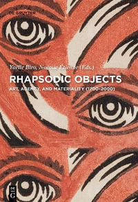 Rhapsodic Objects : Art, Agency, and Materiality (1700-2000) - Yaelle Biro