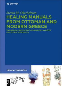 Healing Manuals from Ottoman and Modern Greece : The Medical Recipes of Gymnasios Lauriōtis in Context - Steven M. Oberhelman