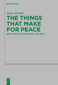 The Things that Make for Peace : Jesus and Eschatological Violence - Jesse P. Nickel