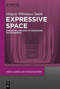 Expressive Space : Embodying Meaning in Video Game Environments - Gregory Whistance-Smith