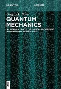 Quantum Mechanics : An Introduction to the Physical Background and Mathematical Structure - Gregory L. Naber