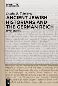 Ancient Jewish Historians and the German Reich : Seven Studies - Daniel R. Schwartz