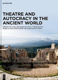 Theatre and Autocracy in the Ancient World - Eric Csapo