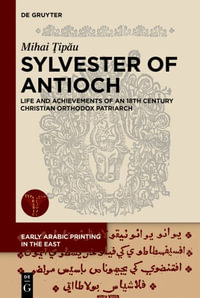 Sylvester of Antioch : Life and Achievements of an 18th Century Christian Orthodox Patriarch - Mihai Å¢ipÄ?u