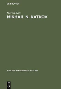 Mikhail N. Katkov : A Political Biography. 1818-1887 - Martin Katz