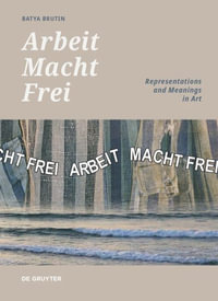 'Arbeit Macht Frei' : Representations and Meanings in Art - Batya Brutin