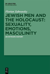 Jewish Men and the Holocaust : Sexuality, Emotions, Masculinity - Florian Zabransky