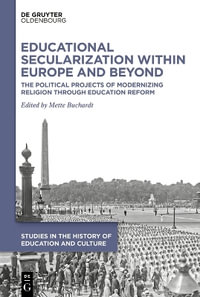 Educational Secularization within Europe and Beyond : The Political Projects of Modernizing Religion Through Education Reform - No Contributor