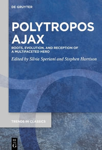 Polytropos Ajax : Roots, Evolution, and Reception of a Multifaceted Hero - No Contributor