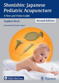 Shonishin : Japanese Pediatric Acupuncture : A Text and Video Guide : 2nd Edition - Stephen Birch