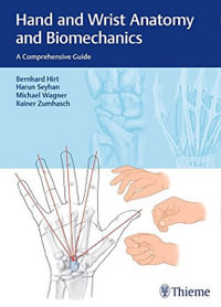 Hand and Wrist Anatomy and Biomechanics : A Comprehensive Guide - Bernhard Hirt