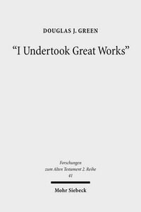 "I Undertook Great Works" : The Ideology of Domestic Achievements in West Semitic Royal Inscriptions - Douglas J. Green