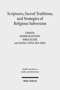 Scriptures, Sacred Traditions, and Strategies of Religious Subversion : Studies in Discourse with the Work of Guy G. Stroumsa - Moshe Blidstein