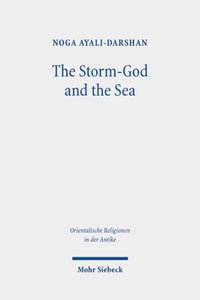 The Storm-God and the Sea : The Origin, Versions, and Diffusion of a Myth throughout the Ancient Near East - Noga Ayali-Darshan