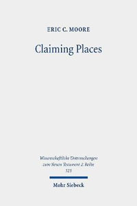 Claiming Places : Reading Acts through the Lens of Ancient Colonization - Eric C. Moore