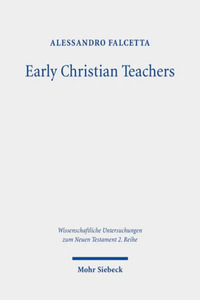 Early Christian Teachers : The 'Didaskaloi' from Their Origins to the Middle of the Second Century - Alessandro Falcetta