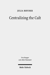 Centralizing the Cult : The Holiness Legislation in Leviticus 17-26 - Julia Rhyder