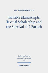 Invisible Manuscripts : Textual Scholarship and the Survival of 2 Baruch - Liv Ingeborg Lied