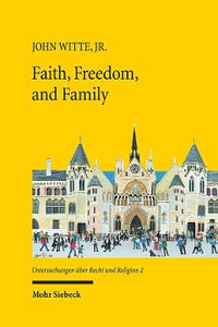 Faith, Freedom, and Family : New Studies in Law and Religion - John Witte