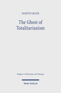 The Ghost of Totalitarianism : Deconstructing the Pneumatological Nature of Christian Political Theology - Martin Grassi