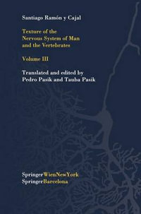 Texture of the Nervous System of Man and the Vertebrates : Volume III an Annotated and Edited Translation of the Original Spanish Text with the Additio - Santiago Ramon y. Cajal