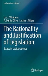 The Rationality and Justification of Legislation : Essays in Legisprudence - Luc J. Wintgens