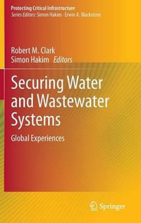 Securing Water and Wastewater Systems : Global Experiences - Robert M. Clark