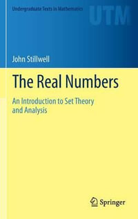 The Real Numbers : An Introduction to Set Theory and Analysis - John Stillwell