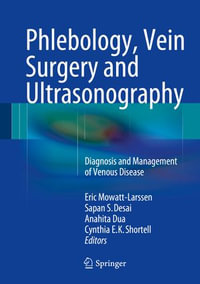 Phlebology, Vein Surgery and Ultrasonography : Diagnosis and Management of Venous Disease - Eric Mowatt-Larssen