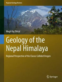 Geology of the Nepal Himalaya : Regional Perspective of the Classic Collided Orogen - Megh Raj Dhital