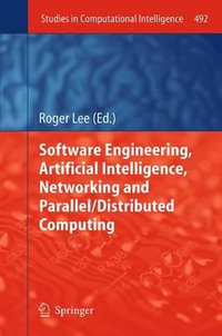 Software Engineering, Artificial Intelligence, Networking and Parallel/Distributed Computing : Studies in Computational Intelligence - Roger Lee